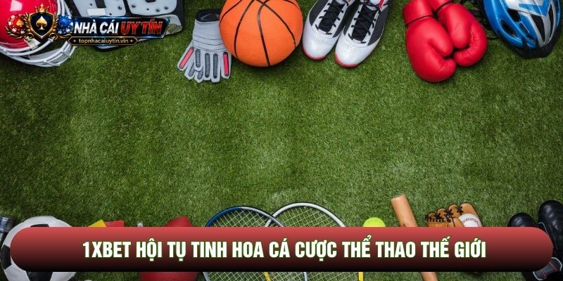 1xbet hội tụ tinh hoa cá cược thể thao thế giới 1xbet hội tụ tinh hoa cá cược thể thao thế giới