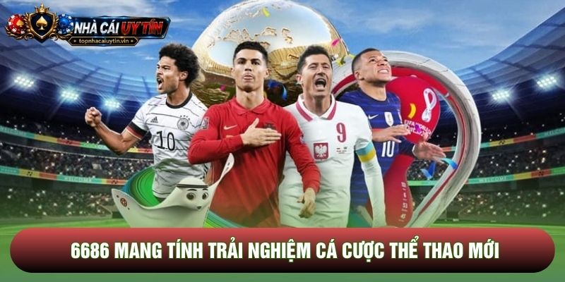 6686 mang tính trải nghiệm cá cược thể thao mới 6686 mang tính trải nghiệm cá cược thể thao mới