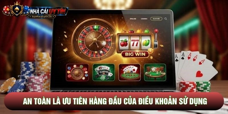 An toàn là ưu tiên hàng đầu của điều khoản sử dụng An toàn là ưu tiên hàng đầu của điều khoản sử dụng