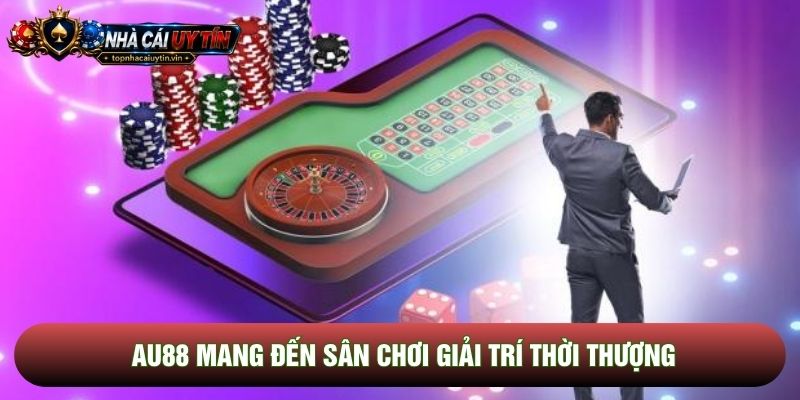 Au88 mang đến sân chơi giải trí thời thượng