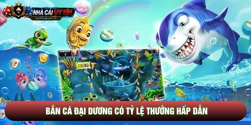Bắn cá đại dương có tỷ lệ thưởng hấp dẫn Bắn cá đại dương có tỷ lệ thưởng hấp dẫn