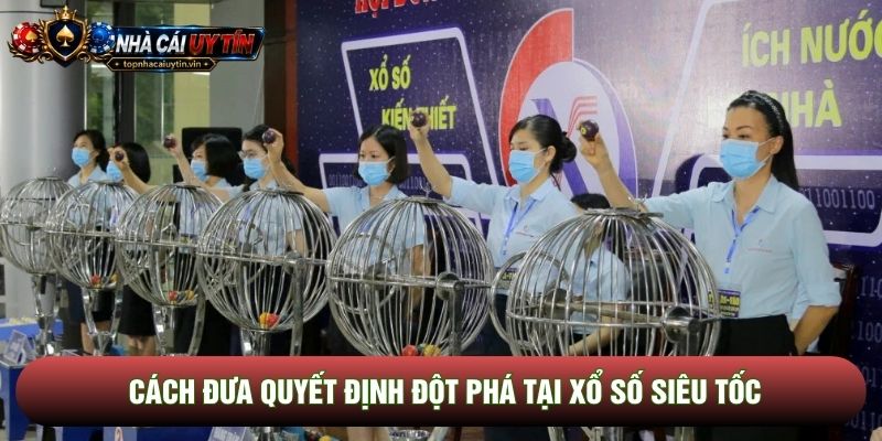 Cách đưa quyết định đột phá tại xổ số siêu tốc Cách đưa quyết định đột phá tại xổ số siêu tốc