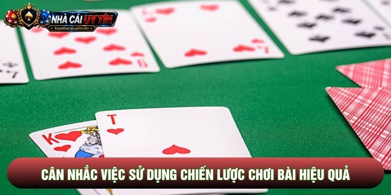 Cân nhắc việc sử dụng chiến lược chơi bài hiệu quả