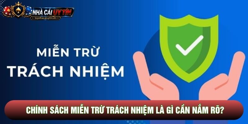 Chính sách miễn trừ trách nhiệm là gì cần nắm rõ? Chính sách miễn trừ trách nhiệm là gì cần nắm rõ?