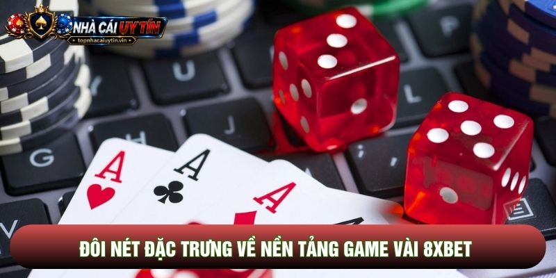 Đôi nét đặc trưng về nền tảng game vài 8xbet