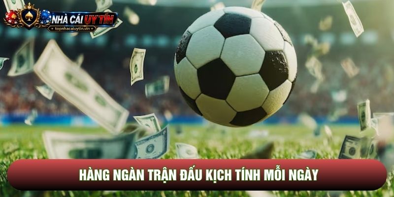 Hàng ngàn trận đấu kịch tính mỗi ngày Hàng ngàn trận đấu kịch tính mỗi ngày