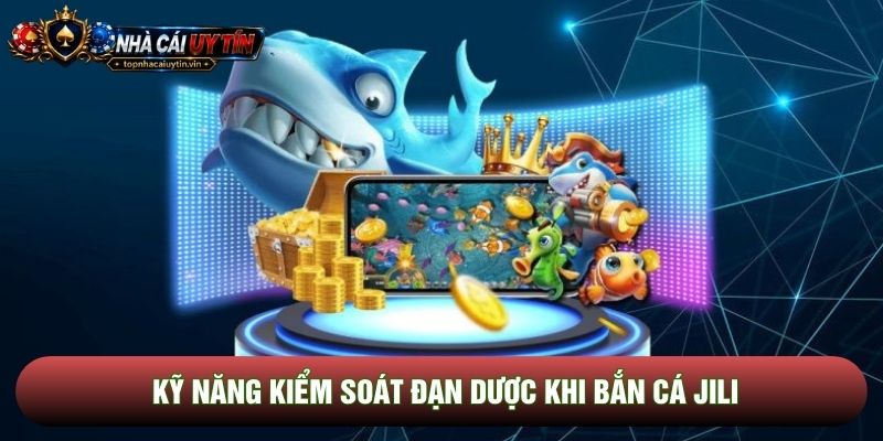 Kỹ năng kiểm soát đạn dược khi bắn cá JILI Kỹ năng kiểm soát đạn dược khi bắn cá JILI