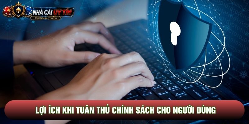 Lợi ích khi tuân thủ chính sách cho người dùng Lợi ích khi tuân thủ chính sách cho người dùng