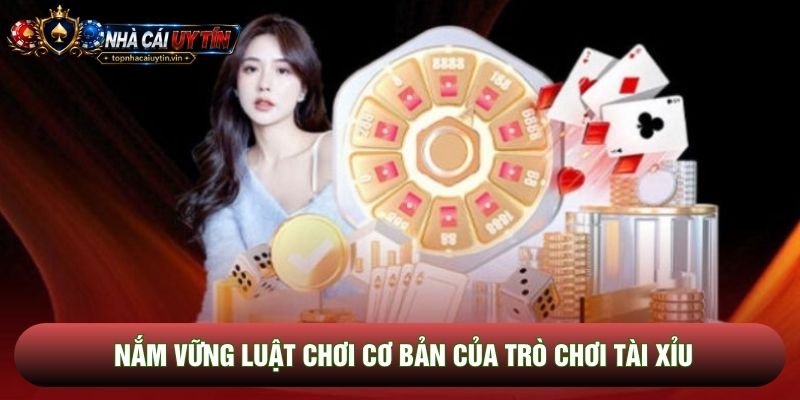 Nắm vững luật chơi cơ bản của trò chơi Tài xỉu