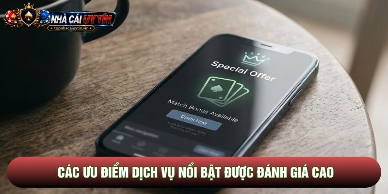 Các ưu điểm dịch vụ nổi bật được đánh giá cao Các ưu điểm dịch vụ nổi bật được đánh giá cao
