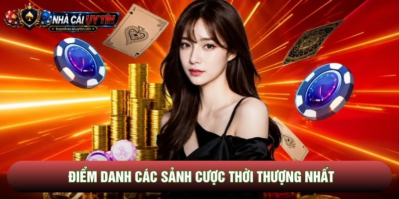 Điểm danh các sảnh cược thời thượng nhất Điểm danh các sảnh cược thời thượng nhất
