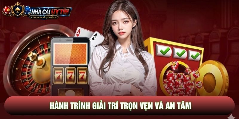 Hành trình giải trí trọn vẹn và an tâm
