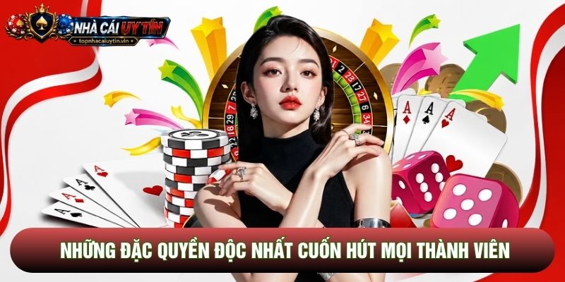 Những đặc quyền độc nhất cuốn hút mọi thành viên Những đặc quyền độc nhất cuốn hút mọi thành viên